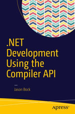 .NET Development Using the Compiler API - Jason Bock