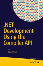 .NET Development Using the Compiler API : Professional and Applied Computing (R0) - Jason Bock