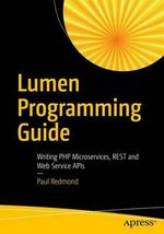 Lumen Programming Guide : Writing PHP Microservices, REST and Web Service APIs - Paul Redmond