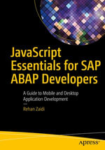 JavaScript Essentials for SAP ABAP Developers : A Guide to Mobile and Desktop Application Development - Rehan Zaidi