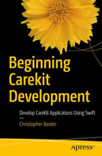 Beginning CareKit Development : Develop CareKit Applications Using Swift - Christopher Baxter