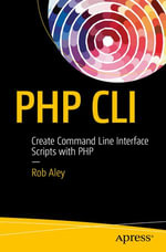 PHP CLI : Create Command Line Interface Scripts with PHP - Rob Aley