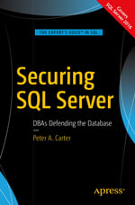 Securing SQL Server : DBAs Defending the Database - Peter A. Carter