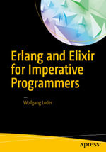 Erlang and Elixir for Imperative Programmers : Professional and Applied Computing (R0) - Wolfgang Loder
