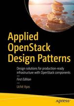 Applied Openstack Design Patterns : Design Solutions for Production-Ready Infrastructure with Openstack Components - Uchit Vyas