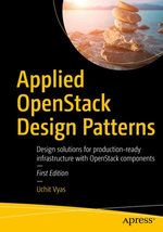 Applied OpenStack Design Patterns : Design solutions for production-ready infrastructure with OpenStack components - Uchit Vyas