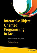 Interactive Object Oriented Programming in Java : Learn and Test Your Skills - Vaskaran Sarcar