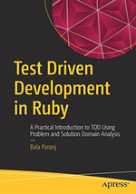 Test Driven Development in Ruby : A Practical Introduction to Tdd Using Problem and Solution Domain Analysis - Bala Paranj