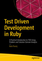Test Driven Development in Ruby : A Practical Introduction to TDD Using Problem and Solution Domain Analysis - Bala Paranj
