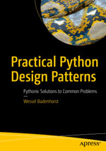 Practical Python Design Patterns : Pythonic Solutions to Common Problems - Wessel Badenhorst