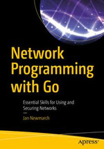 Network Programming with Go : Essential Skills for Using and Securing Networks - Jan Newmarch