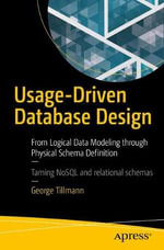 Usage-Driven Database Design : From Logical Data Modeling Through Physical Schema Definition - George Tillmann