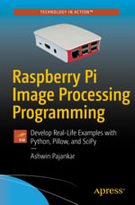 Raspberry Pi Image Processing Programming : Develop Real-Life Examples with Python, Pillow, and SciPy - Ashwin Pajankar
