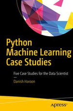 Python Machine Learning Case Studies : Five Case Studies for the Data Scientist - Danish Haroon