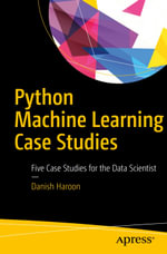 Python Machine Learning Case Studies : Five Case Studies for the Data Scientist - Danish Haroon