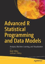 Advanced R Statistical Programming and Data Models : Analysis, Machine Learning, and Visualization - Joshua F. Wiley