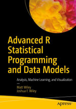 Advanced R Statistical Programming and Data Models : Analysis, Machine Learning, and Visualization - Matt Wiley