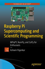 Raspberry Pi Supercomputing and Scientific Programming : MPI4PY, NumPy, and SciPy for Enthusiasts - Ashwin Pajankar