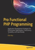 Pro Functional PHP Programming : Application Development Strategies for Performance Optimization, Concurrency, Testability, and Code Brevity - Rob Aley