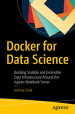 Docker for Data Science : Building Scalable and Extensible Data Infrastructure Around the Jupyter Notebook Server - Joshua Cook