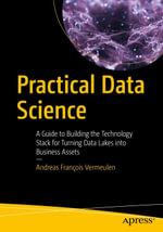 Practical Data Science : A Guide to Building the Technology Stack for Turning Data Lakes into Business Assets - Andreas François Vermeulen