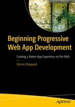 Beginning Progressive Web App Development : Creating a Native App Experience on the Web - Dennis Sheppard