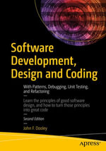 Software Development, Design and Coding : With Patterns, Debugging, Unit Testing, and Refactoring - John F. Dooley
