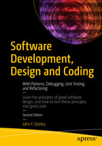 Software Development, Design and Coding : With Patterns, Debugging, Unit Testing, and Refactoring - John F. Dooley