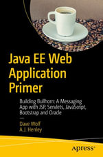 Java EE Web Application Primer : Building Bullhorn: A Messaging App with JSP, Servlets, JavaScript, Bootstrap and Oracle - Dave Wolf