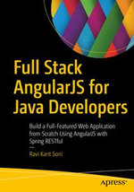 Full Stack AngularJS for Java Developers : Build a Full-Featured Web Application from Scratch Using AngularJS with Spring RESTful - Ravi Kant Soni