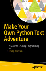 Make Your Own Python Text Adventure : A Guide to Learning Programming - Phillip Johnson