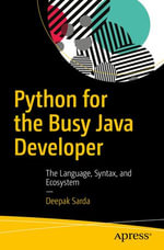 Python for the Busy Java Developer : The Language, Syntax, and Ecosystem - Deepak Sarda