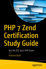 PHP 7 Zend Certification Study Guide : Ace the ZCE 2017-PHP Exam - Andrew Beak