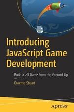 Introducing JavaScript Game Development : Build a 2D Game from the Ground Up - Graeme Stuart