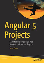 Angular 5 Projects : Learn to Build Single Page Web Applications Using 70+ Projects - Mark Clow