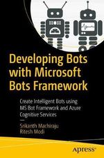 Developing Bots with Microsoft Bots Framework : Create Intelligent Bots using MS Bot Framework and Azure Cognitive Services - Ritesh Modi