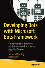 Developing Bots with Microsoft Bots Framework : Create Intelligent Bots Using MS Bot Framework and Azure Cognitive Services - Ritesh Modi