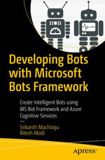 Developing Bots with Microsoft Bots Framework : Create Intelligent Bots using MS Bot Framework and Azure Cognitive Services - Ritesh Modi