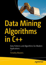 Data Mining Algorithms in C++ : Data Patterns and Algorithms for Modern Applications - Timothy Masters