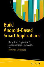 Build Android-Based Smart Applications : Using Rules Engines, NLP and Automation Frameworks - Chinmoy Mukherjee