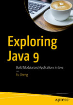 Exploring Java 9 : Build Modularized Applications in Java - Fu Cheng