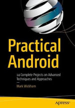 Practical Android : 14 Complete Projects on Advanced Techniques and Approaches - Mark Wickham