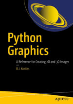 Python Graphics : A Reference for Creating 2D and 3D Images - B.J. Korites