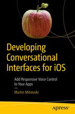 Developing Conversational Interfaces for iOS : Add Responsive Voice Control to Your Apps - Martin Mitrevski