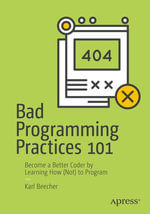 Bad Programming Practices 101 : Become a Better Coder by Learning How (Not) to Program - Karl Beecher