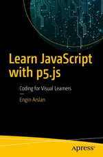 Learn JavaScript with p5.js : Coding for Visual Learners - Engin Arslan