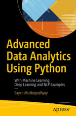 Advanced Data Analytics Using Python : With Machine Learning, Deep Learning and NLP Examples - Sayan Mukhopadhyay