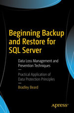 Beginning Backup and Restore for SQL Server : Data Loss Management and Prevention Techniques - Bradley Beard