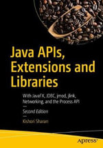 Java APIs, Extensions and Libraries : With JavaFX, JDBC, jmod, jlink, Networking, and the Process API - Kishori Sharan