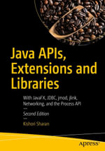 Java APIs, Extensions and Libraries : With JavaFX, JDBC, jmod, jlink, Networking, and the Process API - Kishori Sharan
